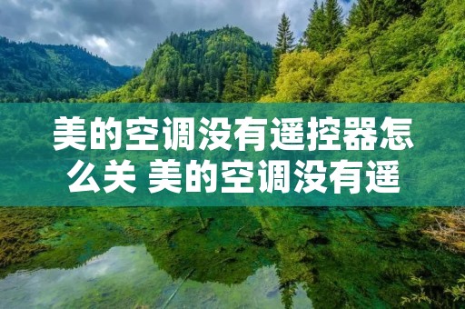 美的空调没有遥控器怎么关 美的空调没有遥控器怎么关闭