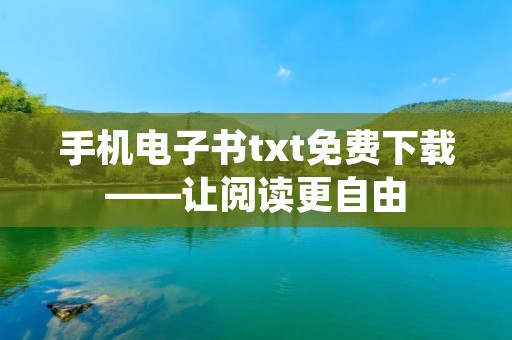 手机电子书txt免费下载——让阅读更自由