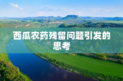 西瓜农药残留问题引发的思考 西瓜农药残留问题引发的思考