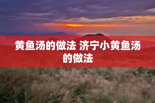 黄鱼汤的做法 济宁小黄鱼汤的做法