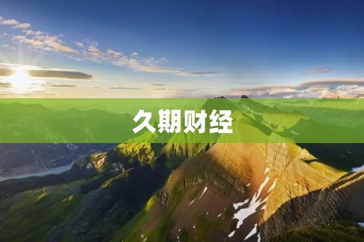 久期财经:解读金融市场,洞察财经动态 久期财经:解读金融市场,洞察财经动态