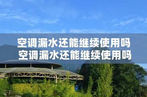 空调漏水还能继续使用吗 空调漏水还能继续使用吗冬天