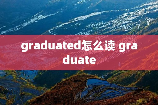 graduated怎么读 graduate