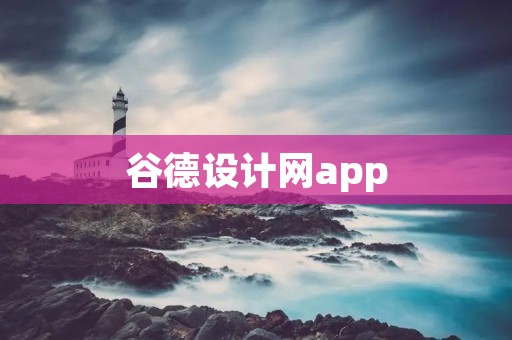 谷德设计网app：发现创意灵感，探索设计世界