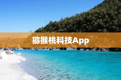 猕猴桃科技App：开启智能科技新时代