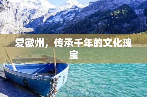 爱徽州,传承千年的文化瑰宝 爱徽州,传承千年的文化瑰宝