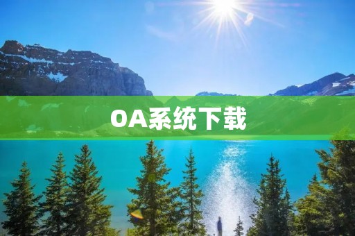 OA系统下载：让办公更高效