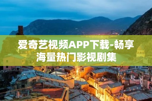 爱奇艺视频APP下载-畅享海量热门影视剧集