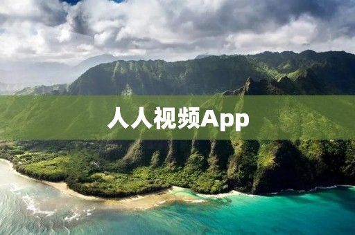 人人视频App：分享生活，畅享精彩