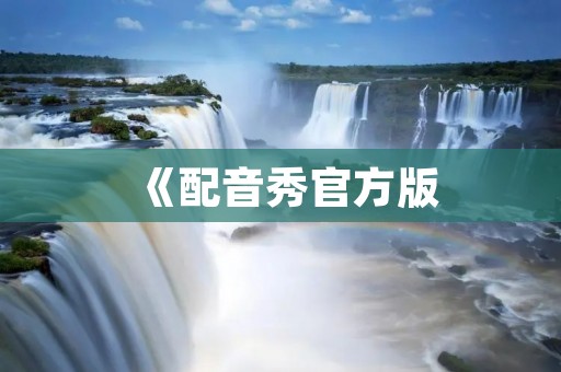 《配音秀官方版:尽情释放你的声音》 《配音秀官方版:尽情释放你的声音》