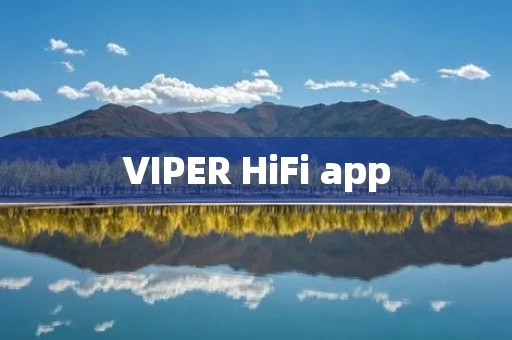 VIPER HiFi app:打造您的高保真音频体验 VIPER HiFi app:打造您的高保真音频体验