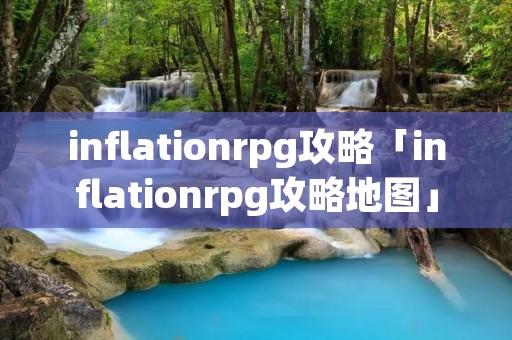 inflationrpg攻略「inflationrpg攻略地图」
