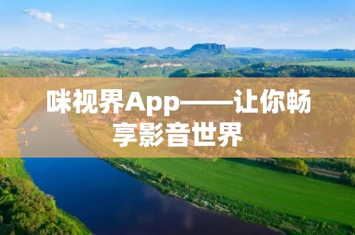咪视界App——让你畅享影音世界