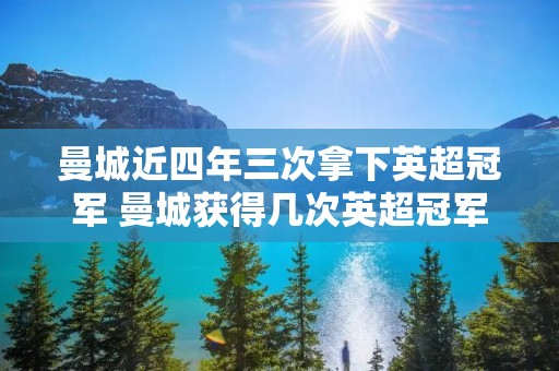 曼城近四年三次拿下英超冠军 曼城获得几次英超冠军