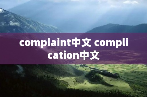 complaint中文 complication中文