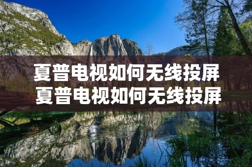 夏普电视如何无线投屏 夏普电视如何无线投屏连接