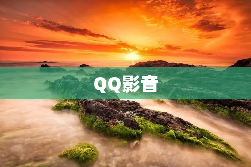 QQ影音：全方位满足你的影音需求