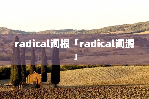 radical词根「radical词源」