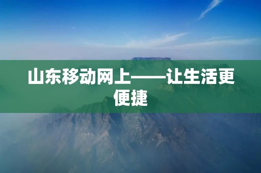 山东移动网上——让生活更便捷