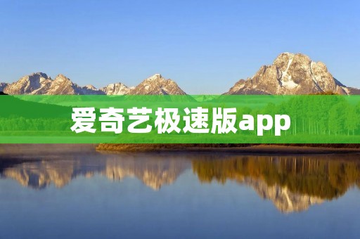 爱奇艺极速版app：畅享高速流畅的视频娱乐体验