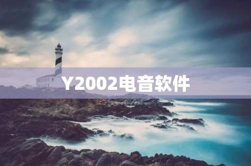Y2002电音软件：创新的音乐创作工具
