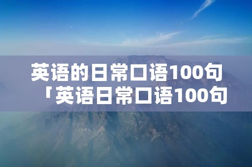 英语的日常口语100句「英语日常口语100句下载」