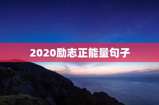 2020励志正能量句子：激励你前进的力量