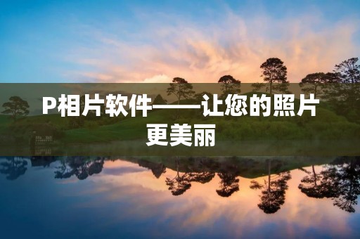 P相片软件——让您的照片更美丽