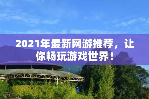 2021年最新网游推荐,让你畅玩游戏世界!