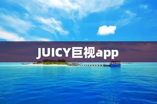 JUICY巨视app:颠覆传统的视听娱乐平台 JUICY巨视app:颠覆传统的视听娱乐平台