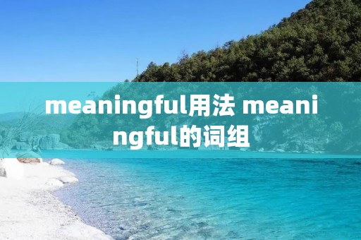meaningful用法 meaningful的词组