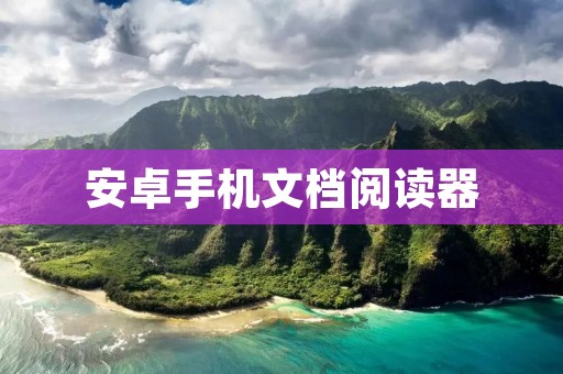 安卓手机文档阅读器:方便快捷的文件管理工具 安卓手机文档阅读器:方便快捷的文件管理工具