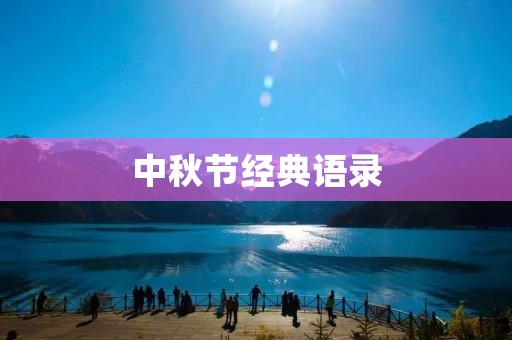 中秋节经典语录：传承中华文化，感恩团圆的节日