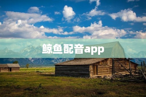 鲸鱼配音app：让你的声音与鲸鱼共舞