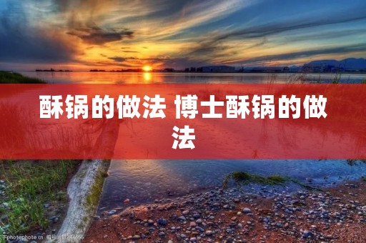 酥锅的做法 博士酥锅的做法