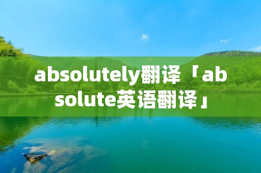 absolutely翻译「absolute英语翻译」