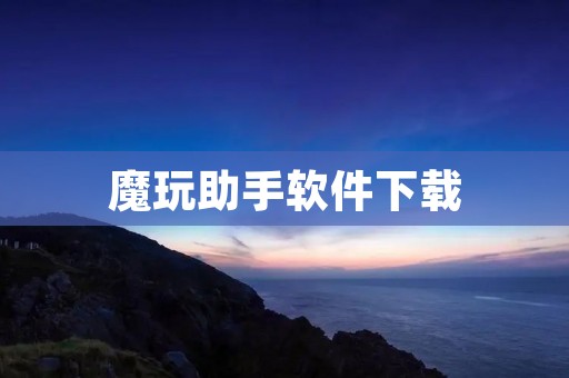 魔玩助手软件下载:最新最全的游戏资源尽在掌握 魔玩助手软件下载:最新最全的游戏资源尽在掌握