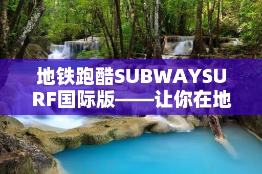 地铁跑酷SUBWAYSURF国际版——让你在地铁上尽情奔跑