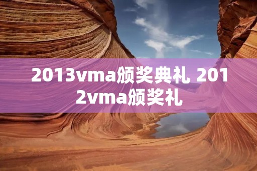 2013vma颁奖典礼 2012vma颁奖礼 2013vma颁奖典礼 2012vma颁奖礼