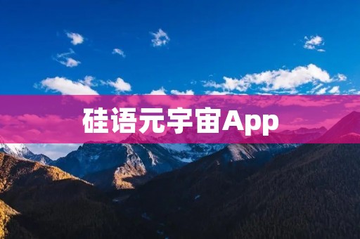 硅语元宇宙App：开启无限可能的虚拟世界