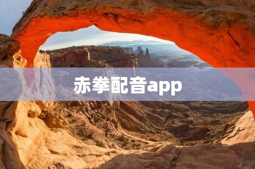 赤拳配音app：打造专业配音神器，让你的声音更有力量！