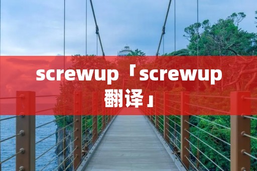 screwup「screwup翻译」
