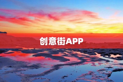 创意街APP：激发创意灵感，打造艺术天堂