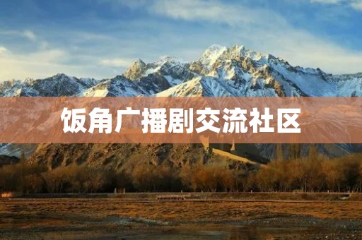 饭角广播剧交流社区：深入探索广播剧的魅力与乐趣