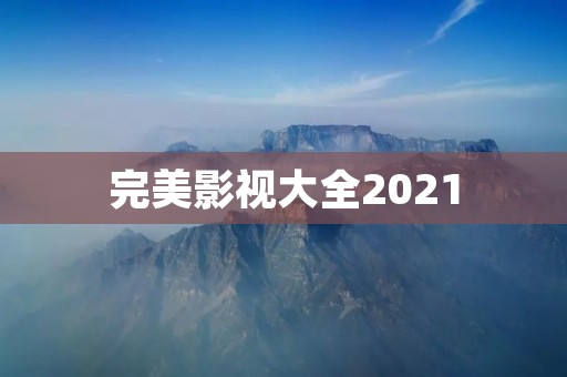 完美影视大全2021:触动心灵的电影与剧集推荐 完美影视大全2021:触动心灵的电影与剧集推荐