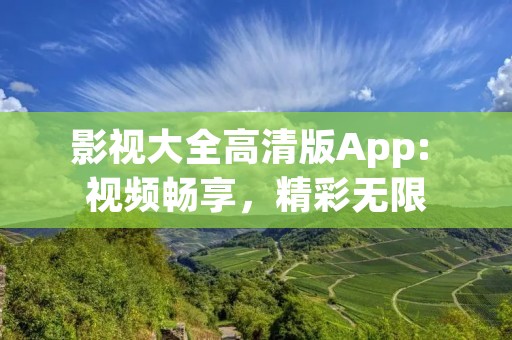 影视大全高清版App: 视频畅享,精彩无限 影视大全高清版App: 视频畅享,精彩无限