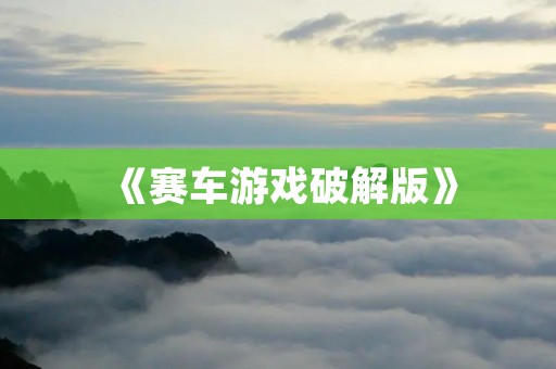 《赛车游戏破解版》:让你畅快驰骋赛道的不二选择