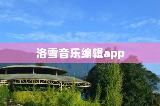 洛雪音乐编辑app：一款专业实用的音乐制作工具