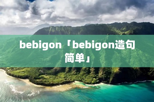 bebigon「bebigon造句简单」