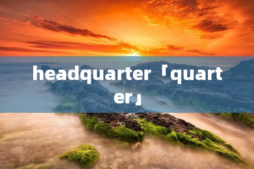 headquarter「quarter」